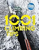 1001 Climbing Tips: The Essential Climbers' Guide: From Rock, Ice and Big-Wall Climbing to Diet, Training and Mountain Survival