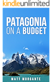 Patagonia On A Budget: A Guide To Backpacking In Chile and Argentina on $30/Day