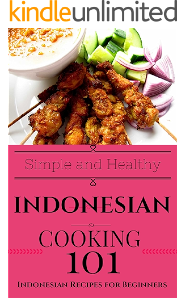 Indonesian Cooking For Beginners Indonesian Cookbook Simple Recipes South East Asian Recipes Easy Indonesian Recipes Southeast Asian Cooking South Asian Recipes 1 Kindle Edition By Taylor Clara Cookbooks Food Wine Kindle