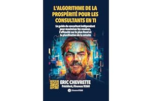 L’algorithme de la prospérité pour les consultants en TI: Le guide du consultant indépendant pour maximiser les revenus, l’ef