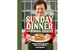 Sunday Dinner with Nonna Gracie: Traditional Italian Recipes for Gathering and Sharing