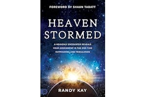 Heaven Stormed: A Heavenly Encounter Reveals Your Assignment in the End Time Outpouring and Tribulation