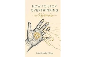 How to Stop Overthinking in Relationships: A Practical Guide to Quieting Anxiety, Breaking Insecure Patterns, and Building a 