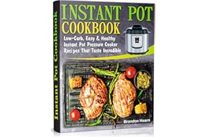 Instant Pot Cookbook: Low-Carb, Easy and Healthy Instant Pot Pressure Cooker Recipes That Taste Incredible