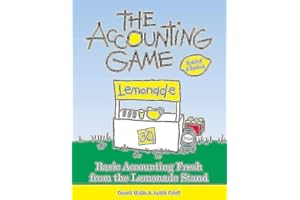 The Accounting Game: Learn the Basics of Financial Accounting - As Easy as Running a Lemonade Stand (Basics for Entrepreneurs