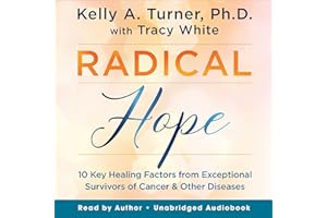 Radical Hope: 10 Key Healing Factors from Exceptional Survivors of Cancer & Other Diseases