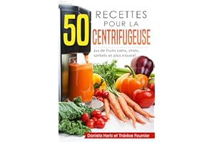 50 recettes pour la centrifugeuse (Extracteur de jus, presse-agrumes): Jus de fruits sains, shots, sorbets et plus encore! (F