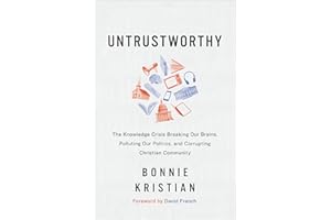 Untrustworthy: The Knowledge Crisis Breaking Our Brains, Polluting Our Politics, and Corrupting Christian Community