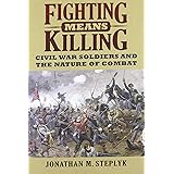 Fighting Means Killing: Civil War Soldiers and the Nature of Combat