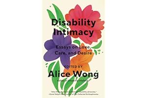 Disability Intimacy: Essays on Love, Care, and Desire