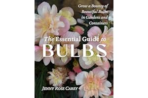 The Essential Guide to Bulbs: Grow a Bounty of Beautiful Bulbs in Gardens and Containers