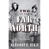 Two in the Far North, Revised Edition: A Conservation Champion's Story of Life, Love, and Adventure in the Wilderness