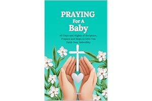 Praying For A Baby: 40 Days and Nights of Scripture, Prayers and Hope To Give You Faith Over Infertility