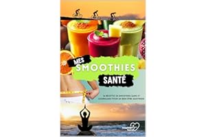Mes Smoothies Santé : 56 Recettes de smoothies sains et gourmands pour un bien-être quotidien (French Edition)
