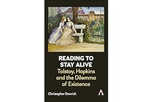 Reading to Stay Alive: Tolstoy, Hopkins and the Dilemma of Existence (Anthem Studies in Bibliotherapy and Well-Being)