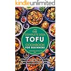 The complete 2024 Tofu cookbook for beginners : A Beginner's Guide to Flavorful Plant-Based Cooking with easy Recipes for Vibrant Health and Culinary Exploration. (TOFU DELICIOUS RECIPES 1)