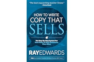 How to Write Copy That Sells: The Step-By-Step System For More Sales, to More Customers, More Often