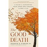 The Good Death: A Guide for Supporting Your Loved One through the End of Life