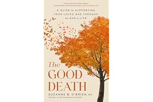 The Good Death: A Guide for Supporting Your Loved One through the End of Life