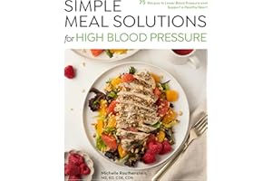 Simple Meal Solutions for High Blood Pressure: 75 Recipes to Lower Blood Pressure and Support a Healthy Heart