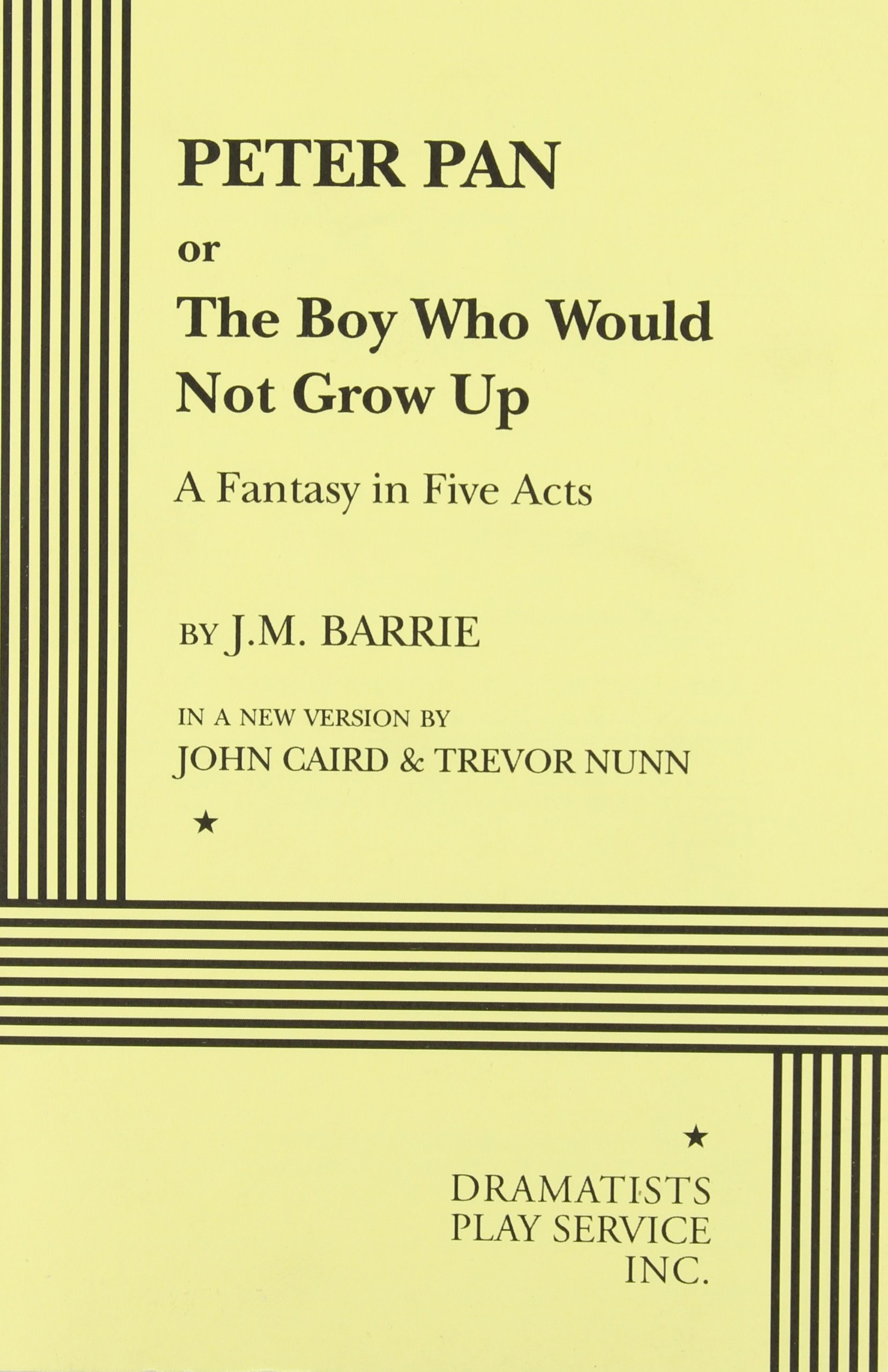 Peter Pan Or The Boy Who Would Not Grow Up Acting Edition Acting Edition For Theater Productions J M Barrie In A New Version By John Caird And Trevor Nunn 9780822213451 Amazon Com