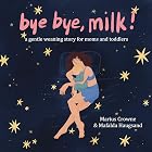 Bye Bye, Milk!: A Gentle Weaning Story for Moms and Toddlers