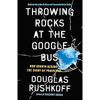 Throwing Rocks at the Google Bus: How Growth Became the Enemy of Prosperity