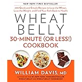 Wheat Belly 30-Minute (Or Less!) Cookbook: 200 Quick and Simple Recipes to Lose the Wheat, Lose the Weight, and Find Your Pat