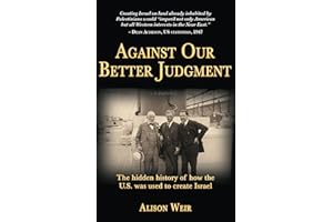Against Our Better Judgment: The hidden history of how the U.S. was used to create Israel