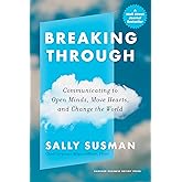 Breaking Through: Communicating to Open Minds, Move Hearts, and Change the World