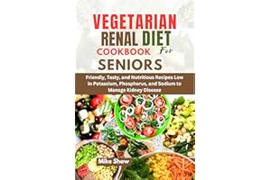 VEGETARIAN RENAL DIET COOKBOOK FOR SENIORS: Friendly,Tasty, and Nutritious Recipes Low in Potassium, Phosphorus, and Sodium t