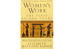 Women's Work: The First 20,000 Years Women, Cloth, and Society in Early Times