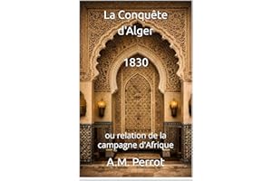 1830 - La Conquête d'Alger: ou Relation de la campagne d'Afrique (Histoire de l’Algérie) (French Edition)