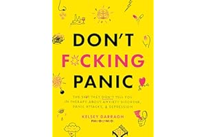Don't F*cking Panic: The Shit They Don’t Tell You in Therapy About Anxiety Disorder, Panic Attacks, & Depression