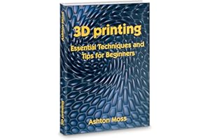 3D Printing book: Essential Techniques and Tips for Beginners 2026 (3D Printing for Beginners, Intermediate & Pro Users: Mast