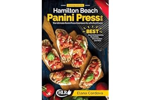 Cooking with the Hamilton Beach Panini Press Grill: The Ultimate Panini Press Cookbook for a Perfect Panini: Gourmet Sandwiches, Bruschetta, Pizza Recipes and More (Best Panini)