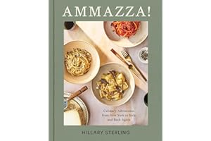 AMMAZZA!: Culinary Adventures from New York to Italy and Back Again (A Cookbook)