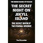 The Secret Night on Jekyll Island: The Secret Birth of the Federal Reserve (The Hidden Hands of Wealth Book 1)