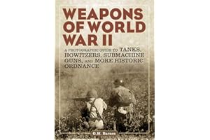 Weapons of World War II: A Photographic Guide to Tanks, Howitzers, Submachine Guns, and More Historic Ordnance