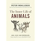 The Inner Life of Animals: Love, Grief, and Compassion―Surprising Observations of a Hidden World (The Mysteries of Nature, 2)