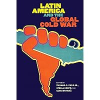 Latin America and the Global Cold War (New Cold War History)