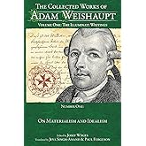 On Materialism and Idealism (Collected Works of Adam Weishaupt Volume One)