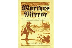 Martyrs Mirror: The Story of Seventeen Centuries of Christian Martyrdom From the Time of Christ to A.D. 1660