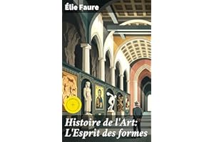 Histoire de l'Art: L'Esprit des formes: Édition enrichie. Exploration profonde de l'évolution des formes artistiques à traver