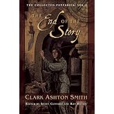 The End of the Story: The Collected Fantasies, Vol. 1 (Collected Fantasies of Clark Ashton Smith)