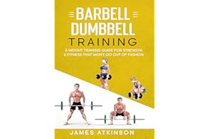 Barbell & Dumbbell Training: A Weight Training Guide For Strength & Fitness That Won’t Go Out Of Fashion (Weight training & r