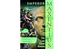 Emperor Maxentius: The Last Great Roman