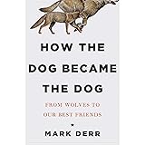 How the Dog Became the Dog: From Wolves to Our Best Friends