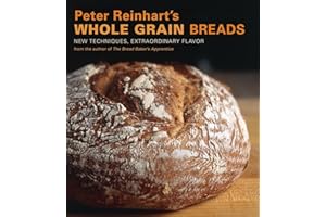 Peter Reinhart's Whole Grain Breads: New Techniques, Extraordinary Flavor