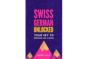 Swiss German Unlocked: Your key to speaking like a local (Swiss German Mastery Series Book 1)